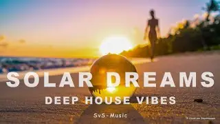 Solar Dreams 🌅 | Melodic Deep House Mix | 120 BPM Chillout 🔊🎶