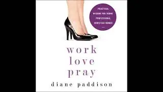 Work, Love, Pray: Practical Wisdom for Young Professional Christian Women by Diane Paddison