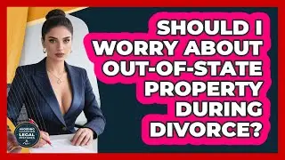 Should I Worry About Out-of-state Property During Divorce? - Avoiding Common Legal Mistakes