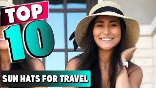 Best Sun Hats for Travel In 2025- Top 10 New Sun Hats for Travels Review