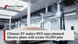 Chinese EV maker BYD says planned Mexico plant will create 10,000 jobs