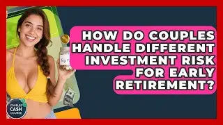How Do Couples Handle Different Investment Risk For Early Retirement? - Couples Cash Course