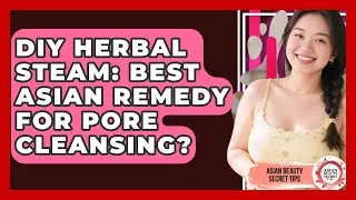 DIY Herbal Steam: Best Asian Remedy For Pore Cleansing? - Asian Beauty Secret Tips
