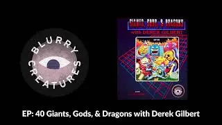 EP: 40 Giants, Gods, & Dragons with Derek Gilbert - Blurry Creatures