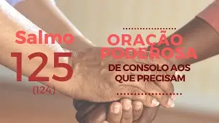 Salmo 125 - Ora&ccedil;&atilde;o poderosa de consolo aos que precisam