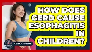How Does GERD Cause Esophagitis In Children? - Acid Reflux Support Hub