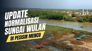 UPDATE NORMALISASI SUNGAI WULAN DI PESISIR MENCO WEDUNG DEMAK