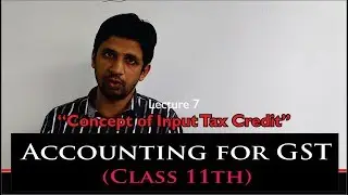 Concept of 'Input Tax Credit' | Accounting for GST (Class 11th) | Lecture 7