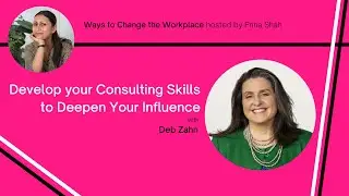 Develop your Consulting Skills to Deepen Your Influence with Deb Zahn and Prina Shah