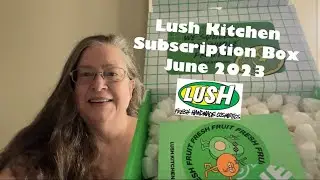 Lush Kitchen Sub Box May 2023 Unboxing - Fruity!