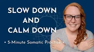 Slow Down and Calm Down: A 5-Minute Somatic Practice to Soothe Your Nervous System