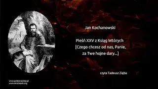 Jan Kochanowski - Pieśń XXV z Ksiąg Wtórych [Czego chcesz od nas, Panie, za Twe hojne dary...]