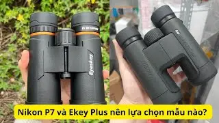 Ống nhòm Nikon P7 và Eyeskey Plus 340FT nên lựa chọn mẫu nào, liên hệ em Thắng 0988862059