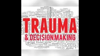 TRAUMA & THE DECISION MAKING PROCESS