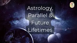 Astrology Beyond Past Lives | Parallel & Future Lifetimes in Your Birth Chart