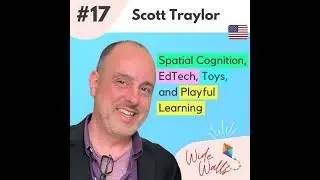 Spatial Cognition, Toys, EdTech and Playful Learning - Scott Traylor