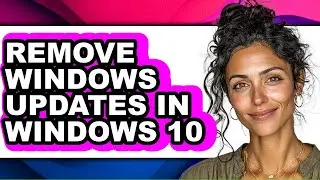 How to Remove Windows Updates in Windows 10 - Full Guide