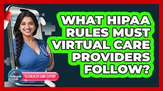 What HIPAA Rules Must Virtual Care Providers Follow?