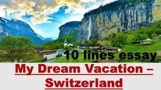 My Dream Vacation &ndash; Switzerland || 10 lines essay