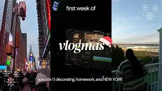 vlogmas week 1 | decorating, homework and NEW YORK