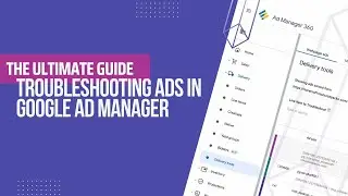 Troubleshooting Ads in Google Ad Manager - The Ultimate Guide