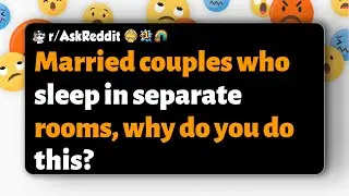 r/AskReddit | Семейные пары, которые спят в разных комнатах, почему вы это делаете?