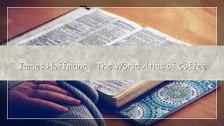 The World Atlas of Coffee by James Hoffmann | English Audiobook
