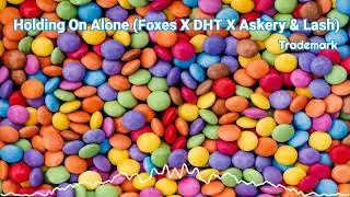 Trademark - Holding On Alone (Foxes X DHT X Askery & Lash)