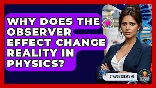 Why Does The Observer Effect Change Reality In Physics? - Strange Science HQ