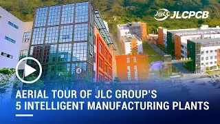 Aerial Tour of JLC Group&rsquo;s 5 Intelligent Manufacturing Plants | PCB&PCBA&3D Printing&LCSC&CNC&FA