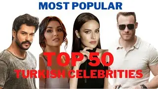 Top 50 Most Popular Turkish Celebrities I Turkish Drama | Turkish Singers| Turkish Actors