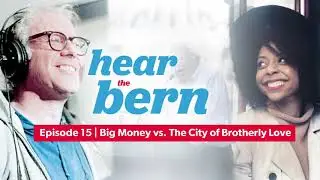 Hear the Bern Episode 15: Big Money vs. the City of Brotherly Love