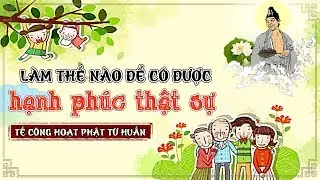 Làm Thế Nào Có Thể Sáng Tạo Gia Đình Hạnh Phúc - Tế Công Hoạt Phật Từ Bi