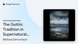 The Gothic Tradition in Supernatural: Essays on&hellip; by Melissa Edmundson &middot; Audiobook preview