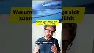 Warum gutes Design sich zuerst falsch anf&uuml;hlt
