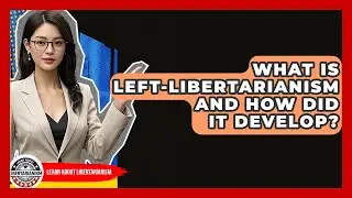 What Is Left-Libertarianism And How Did It Develop? - Learn About Libertarianism
