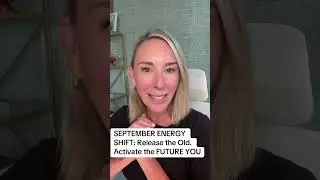 SEPTEMBER ENERGY SHIFT: Release the Old. Activate the FUTURE YOU.