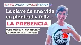Presencia para construir el futuro que quieres - Café consciente con Inma Romero