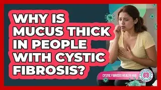 Why Is Mucus Thick In People With Cystic Fibrosis?