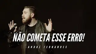 NÃO COMETA ESSE ERRO | ANDRÉ FERNANDES
