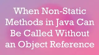 When Non-Static Methods in Java Can Be Called Without an Object Reference