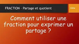COMMENT UTILISER UNE FRACTION POUR EXPRIMER UN PARTAGE ?