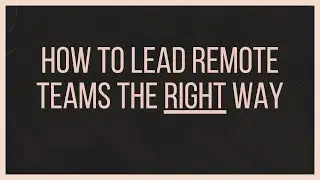 How to Lead Remote Teams the Right Way