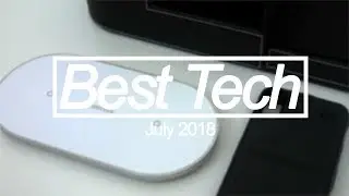 Best Tech of the Month - July 2018 Top Tech