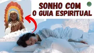 SONHO COM O GUIA ESPIRITUAL. O QUE SIGNIFICA?