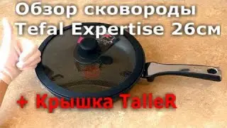 Обзор новой сковороды Tefal C6200572 Expertise и Крышки TalleR TR-8004 26см. антипригарная сковорода
