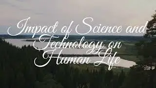 Impact Of Science and Technology on Human Life: Elixir or Poison?
