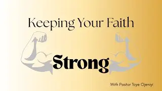 Welcome To Our Sunday Service; 'Keeping Your Faith Strong (6)' With Pastor Toye Ojeniyi