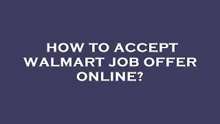 How to accept walmart job offer online?