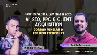 How to Grow a Law Firm in 2026: AI, SEO, PPC & Client Acquisition |Jordan Whelan & Ted DeBettencourt
